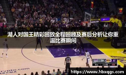 湖人对国王精彩回放全程回顾及赛后分析让你重温比赛瞬间