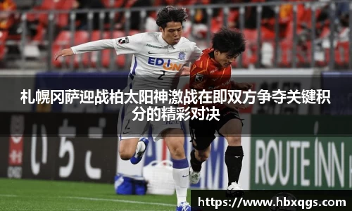 札幌冈萨迎战柏太阳神激战在即双方争夺关键积分的精彩对决