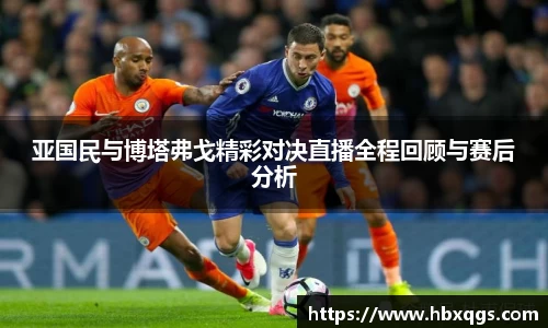 亚国民与博塔弗戈精彩对决直播全程回顾与赛后分析